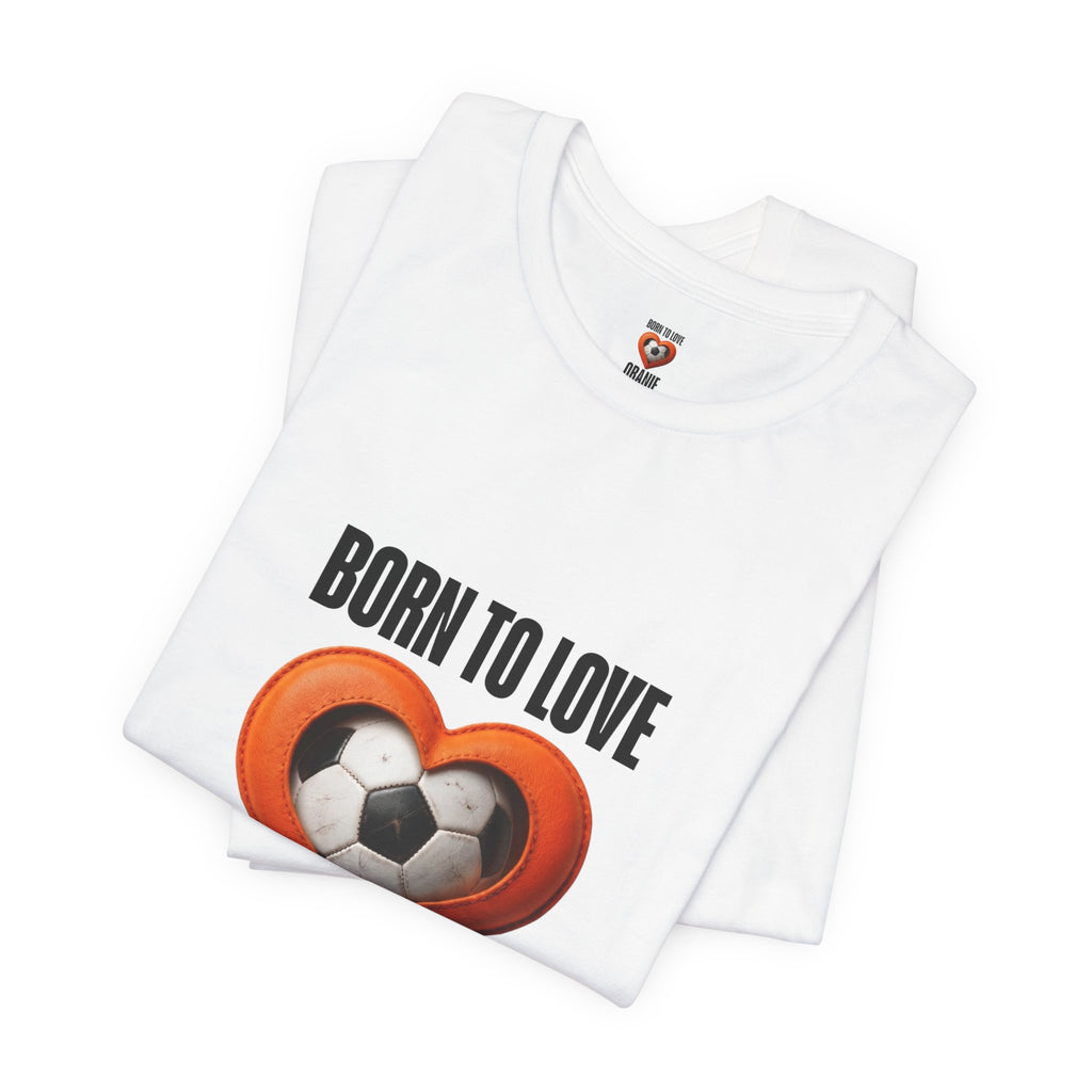 Netherlands Football Shirt, Born to Love Oranje Tee, Holland Fan Limited Edition, Dutch Soccer Supporter Shirt, Oranje 2026