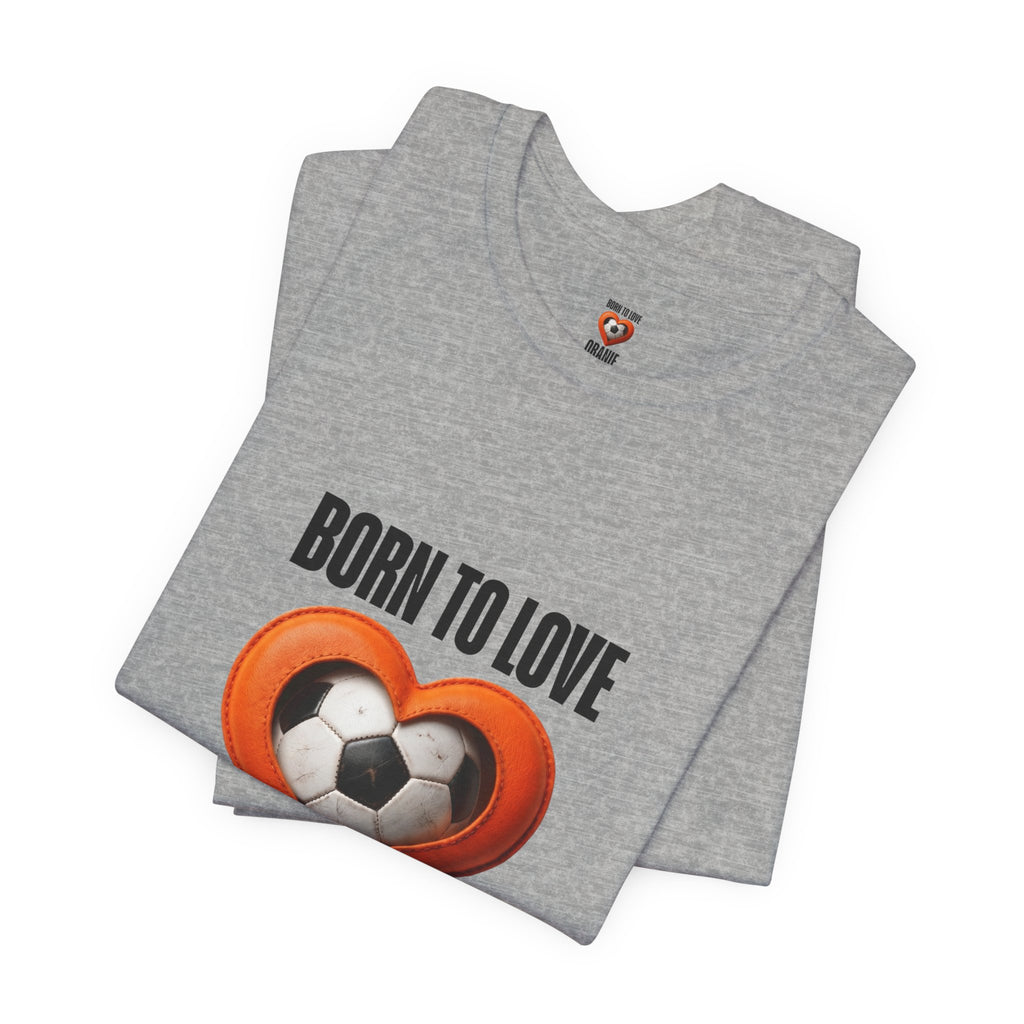 Netherlands Football Shirt, Born to Love Oranje Tee, Holland Fan Limited Edition, Dutch Soccer Supporter Shirt, Oranje 2026